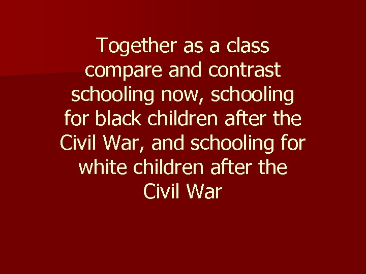 Together as a class compare and contrast schooling now, schooling for black children after