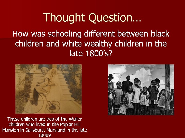 Thought Question… How was schooling different between black children and white wealthy children in