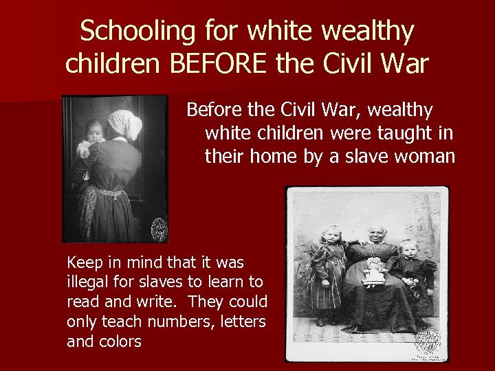 Schooling for white wealthy children BEFORE the Civil War Before the Civil War, wealthy