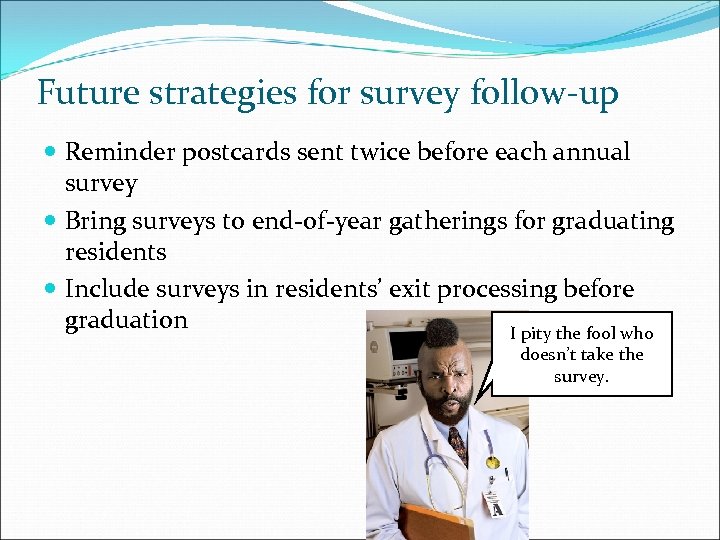 Future strategies for survey follow-up Reminder postcards sent twice before each annual survey Bring