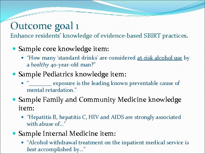Outcome goal 1 Enhance residents’ knowledge of evidence-based SBIRT practices. Sample core knowledge item: