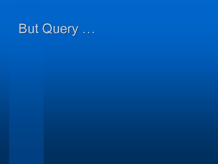 But Query … 