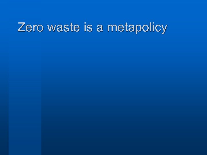 Zero waste is a metapolicy 