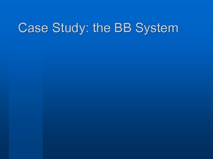 Case Study: the BB System 