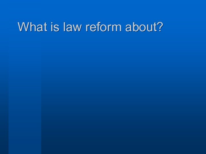 What is law reform about? 