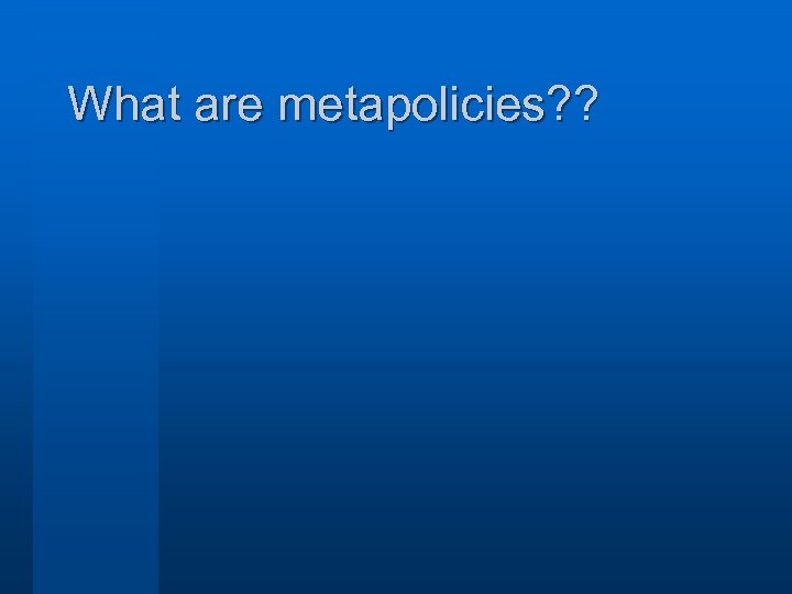 What are metapolicies? ? 