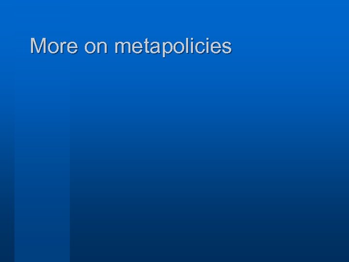 More on metapolicies 