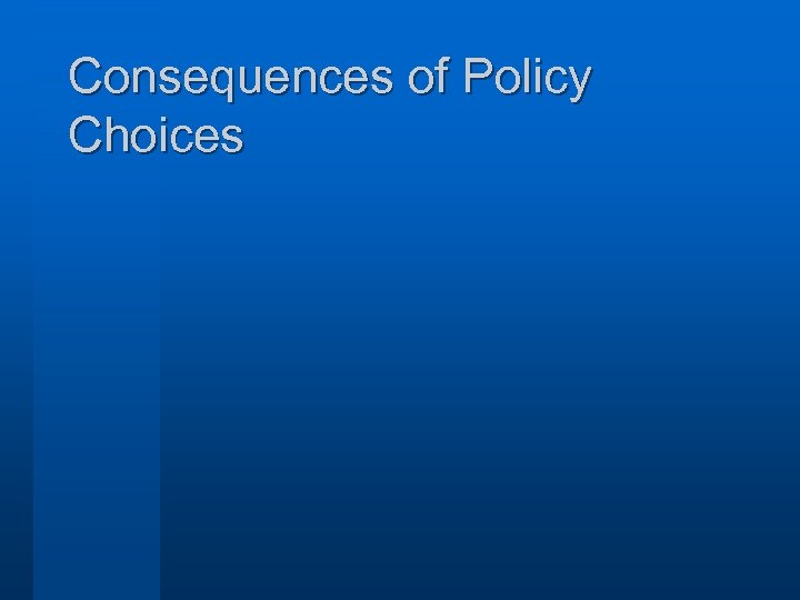 Consequences of Policy Choices 