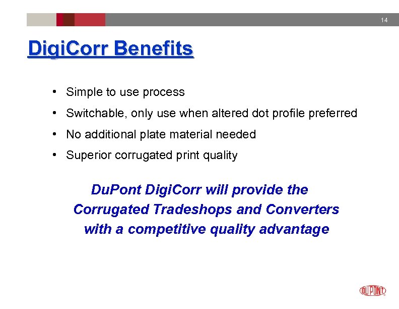 14 Digi. Corr Benefits • Simple to use process • Switchable, only use when