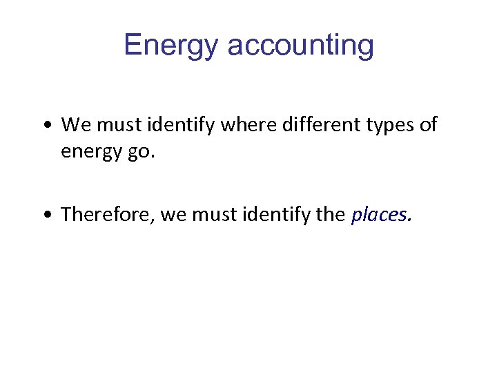 Energy accounting • We must identify where different types of energy go. • Therefore,