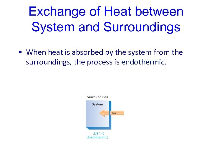 Exchange of Heat between System and Surroundings • When heat is absorbed by the