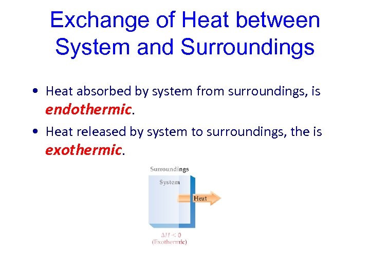 Exchange of Heat between System and Surroundings • Heat absorbed by system from surroundings,