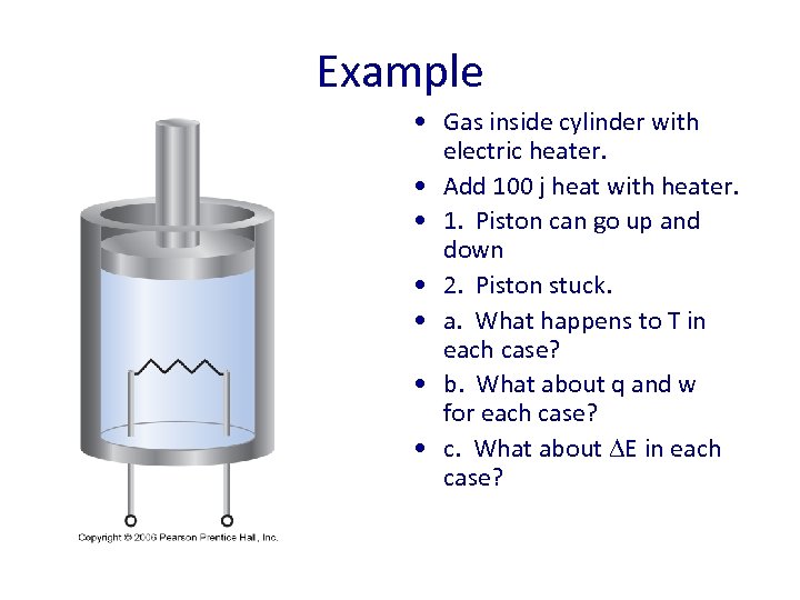 Example • Gas inside cylinder with electric heater. • Add 100 j heat with