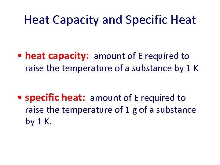 Heat Capacity and Specific Heat • heat capacity: amount of E required to raise