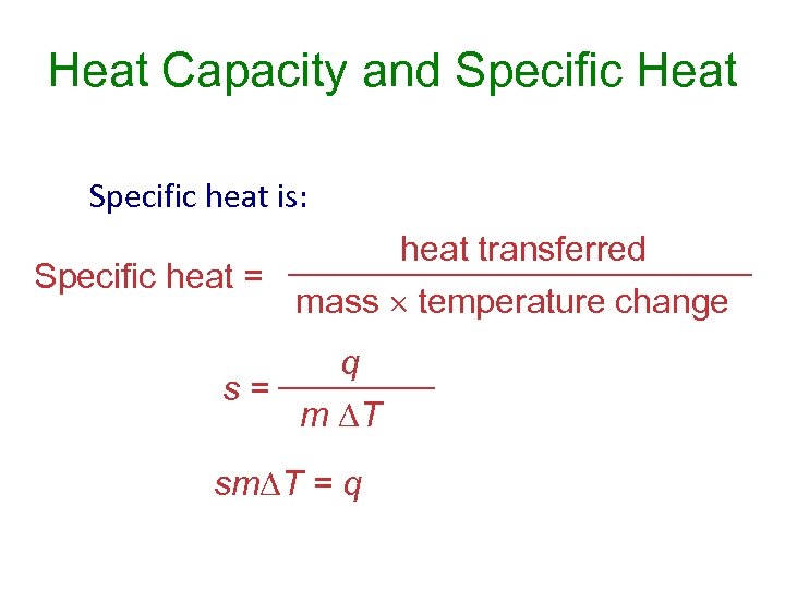 Heat Capacity and Specific Heat Specific heat is: heat transferred Specific heat = mass