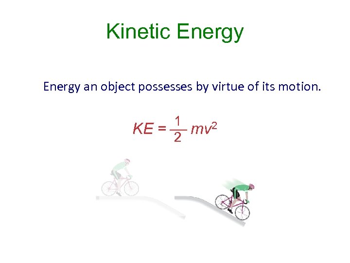 Kinetic Energy an object possesses by virtue of its motion. 1 KE = mv