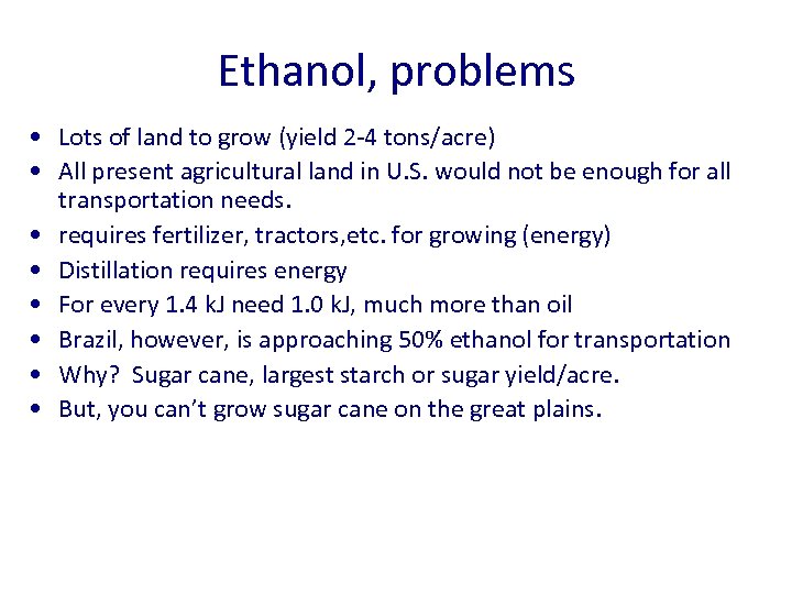 Ethanol, problems • Lots of land to grow (yield 2 -4 tons/acre) • All