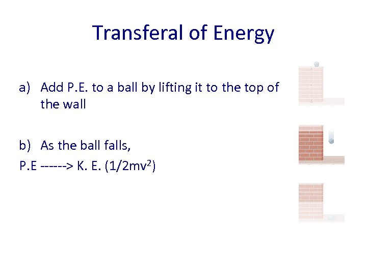 Transferal of Energy a) Add P. E. to a ball by lifting it to