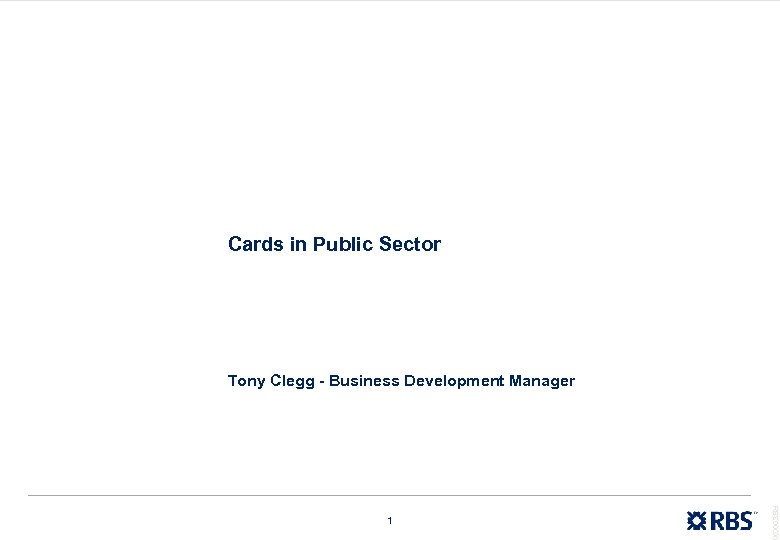 Cards in Public Sector Tony Clegg - Business Development Manager RBS 00000 1 