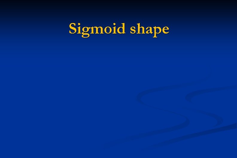 Sigmoid shape 