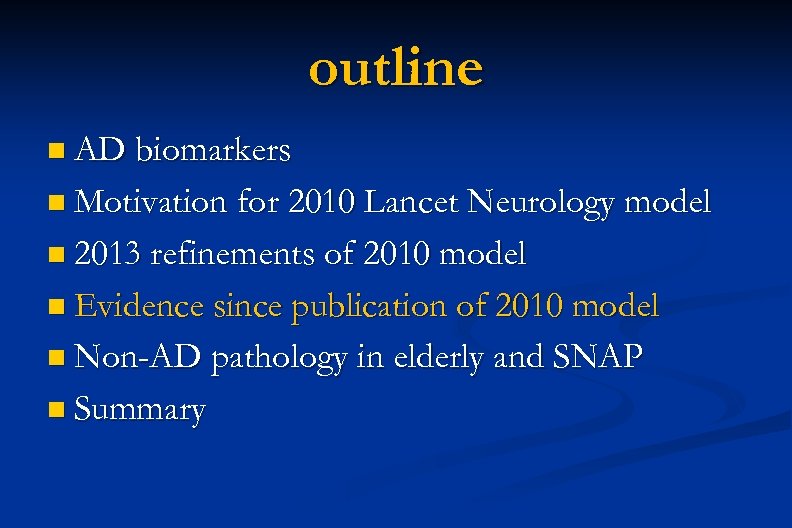 outline n AD biomarkers n Motivation for 2010 Lancet Neurology model n 2013 refinements