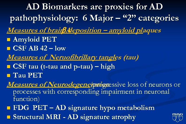 AD Biomarkers are proxies for AD pathophysiology: 6 Major – “ 2” categories Measures