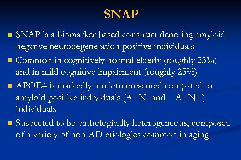 SNAP n n SNAP is a biomarker based construct denoting amyloid negative neurodegeneration positive