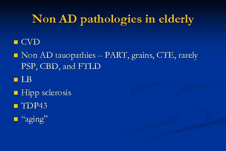Non AD pathologies in elderly CVD n Non AD tauopathies – PART, grains, CTE,