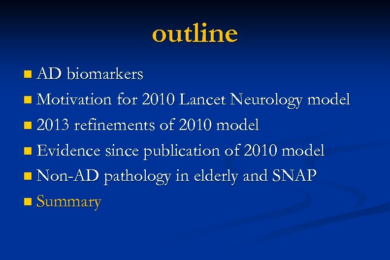outline n AD biomarkers n Motivation for 2010 Lancet Neurology model n 2013 refinements