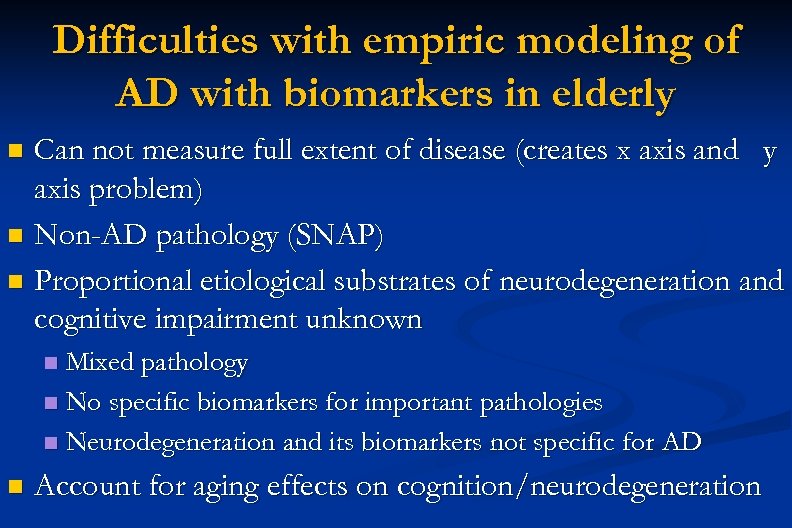 Difficulties with empiric modeling of AD with biomarkers in elderly Can not measure full