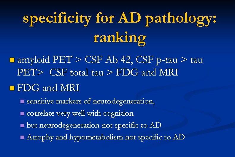 specificity for AD pathology: ranking n amyloid PET > CSF Ab 42, CSF p-tau