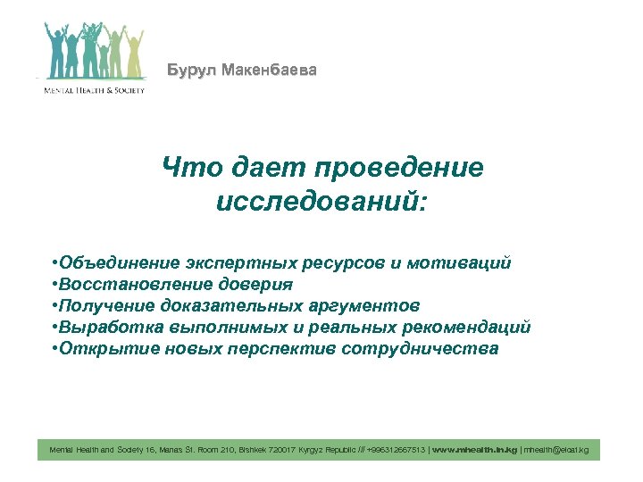 Бурул Макенбаева Что дает проведение исследований: • Объединение экспертных ресурсов и мотиваций • Восстановление