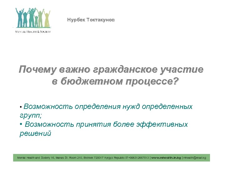 Нурбек Токтакунов Почему важно гражданское участие в бюджетном процессе? • Возможность определения нужд определенных