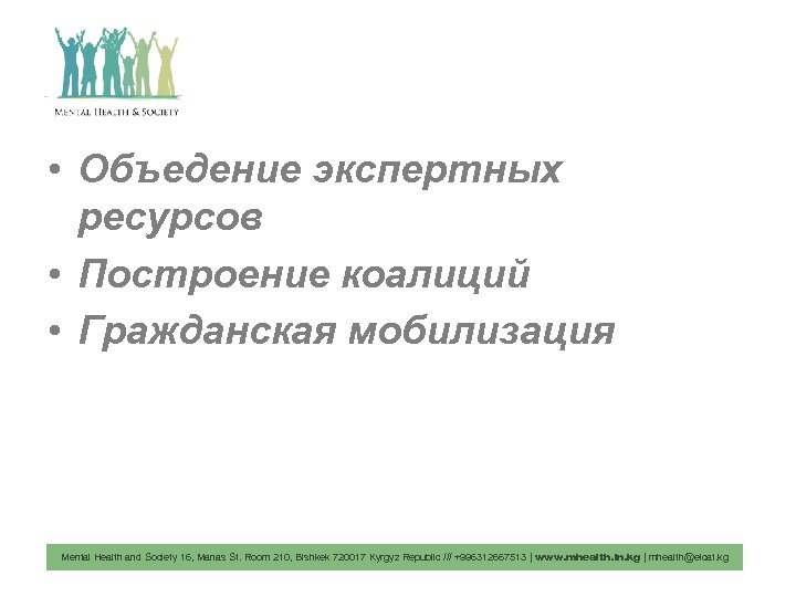  • Объедение экспертных ресурсов • Построение коалиций • Гражданская мобилизация Mental Health and