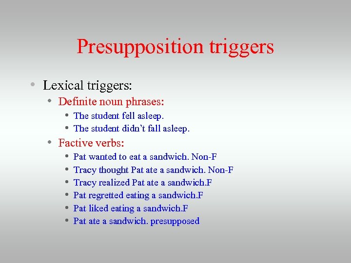 Presupposition triggers • Lexical triggers: • Definite noun phrases: • The student fell asleep.