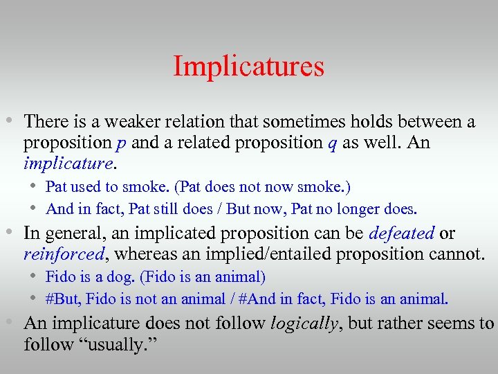 Implicatures • There is a weaker relation that sometimes holds between a proposition p