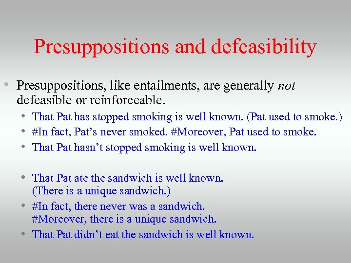 Presuppositions and defeasibility • Presuppositions, like entailments, are generally not defeasible or reinforceable. •