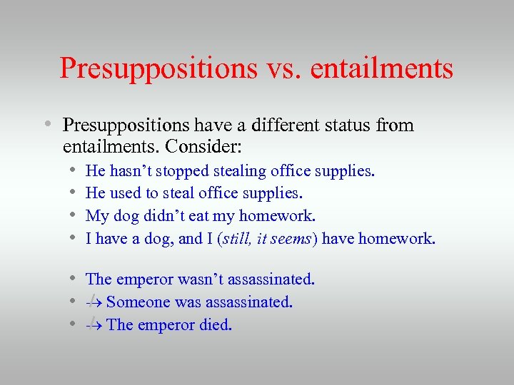 Presuppositions vs. entailments • Presuppositions have a different status from entailments. Consider: • He