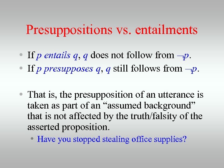 Presuppositions vs. entailments • If p entails q, q does not follow from p.