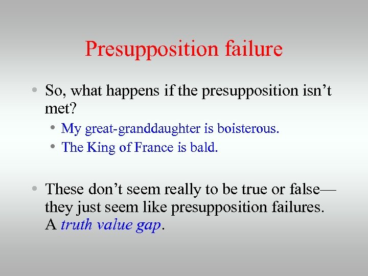 Presupposition failure • So, what happens if the presupposition isn’t met? • My great-granddaughter