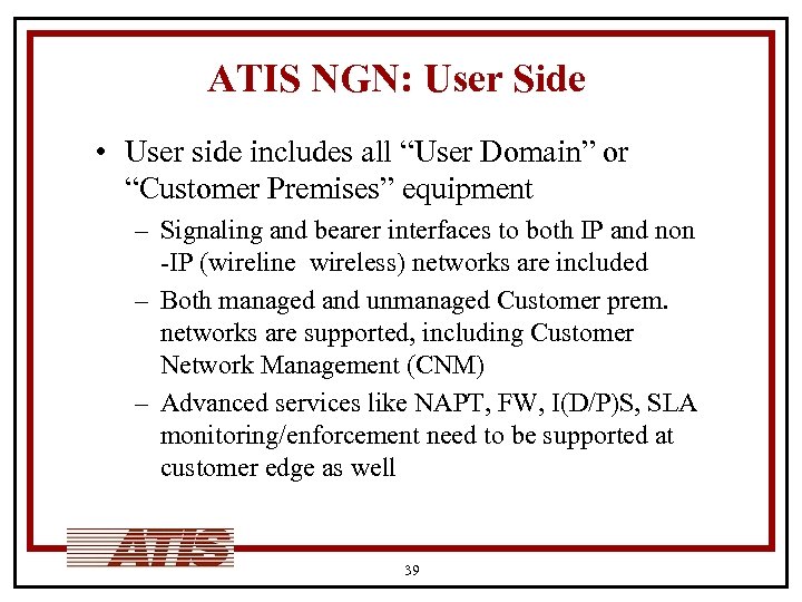 ATIS NGN: User Side • User side includes all “User Domain” or “Customer Premises”