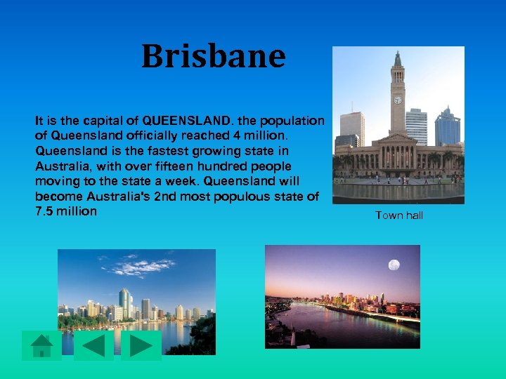 Brisbane It is the capital of QUEENSLAND. the population of Queensland officially reached 4