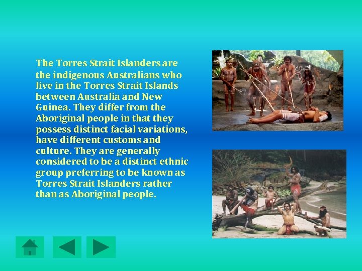 The Torres Strait Islanders are the indigenous Australians who live in the Torres Strait