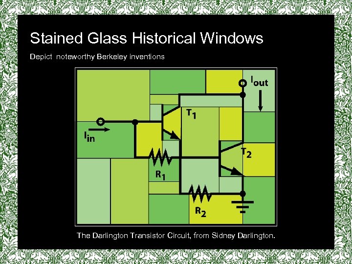 Stained Glass Historical Windows Depict noteworthy Berkeley inventions The Darlington Transistor Circuit, from Sidney