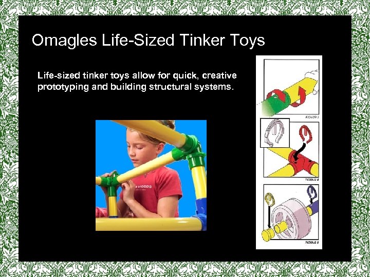 Omagles Life-Sized Tinker Toys Life-sized tinker toys allow for quick, creative prototyping and building