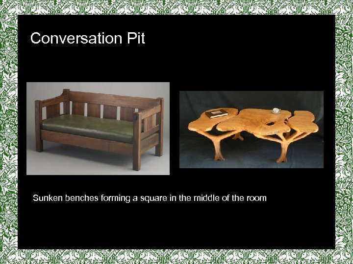 Conversation Pit Sunken benches forming a square in the middle of the room 