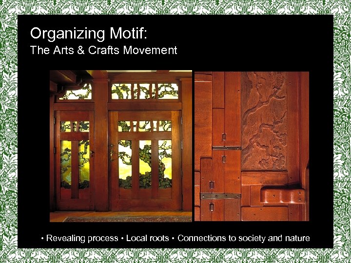 Organizing Motif: The Arts & Crafts Movement vv • Revealing process • Local roots