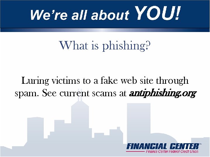What is phishing? Luring victims to a fake web site through spam. See current