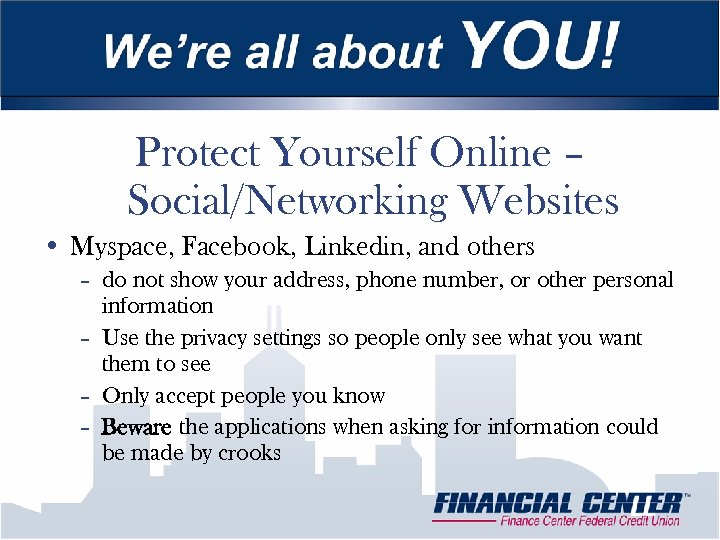 Protect Yourself Online – Social/Networking Websites • Myspace, Facebook, Linkedin, and others – do