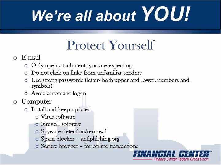 Protect Yourself o E-mail o Only open attachments you are expecting o Do not
